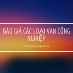 Báo Giá Các Loại Van Công Nghiệp Mới 2026