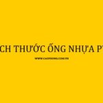 Bảng Kích Thước Ống Nhựa PVC Chi Tiết 2026